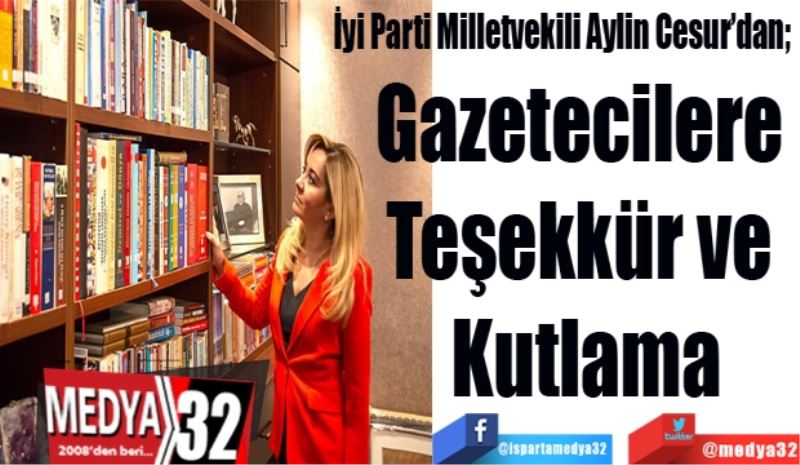 İyi Parti Milletvekili Aylin Cesur’dan; 
Gazetecilere 
Teşekkür ve 
Kutlama
