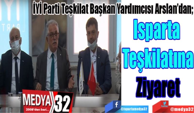 İYİ Parti Teşkilat Başkan Yardımcısı Arslan’dan; 
Isparta 
Teşkilatına
Ziyaret
