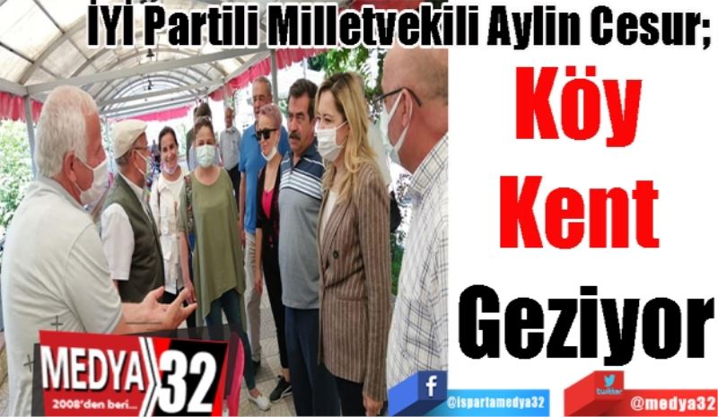 İYİ Partili Milletvekili Aylin Cesur; 
Köy 
Kent 
Geziyor
