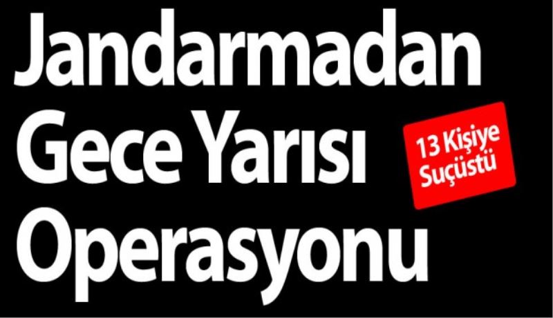 Jandarmadan 13 kişiye suçüstü