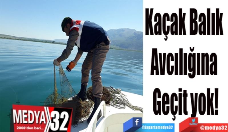 Kaçak Balık 
Avcılığına 
Geçit yok!
