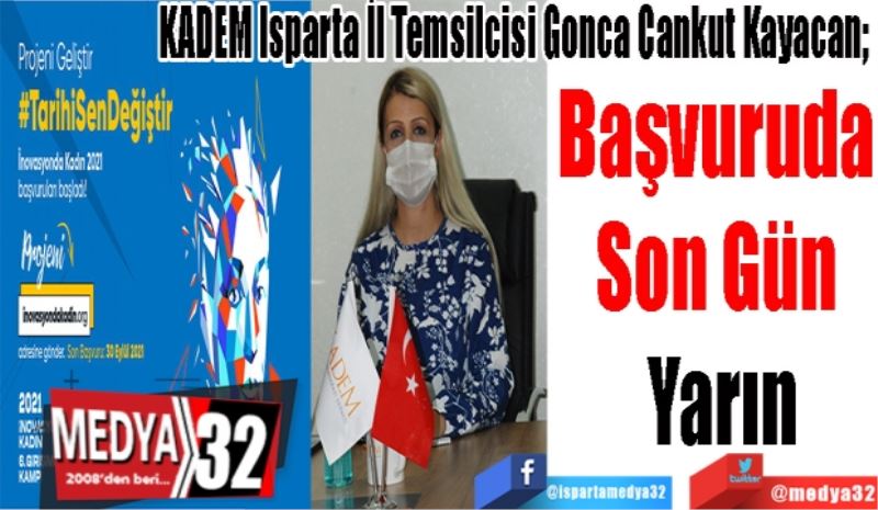 KADEM Isparta İl Temsilcisi Gonca Cankut Kayacan; 
Başvuruda 
Son Gün 
Yarın 
