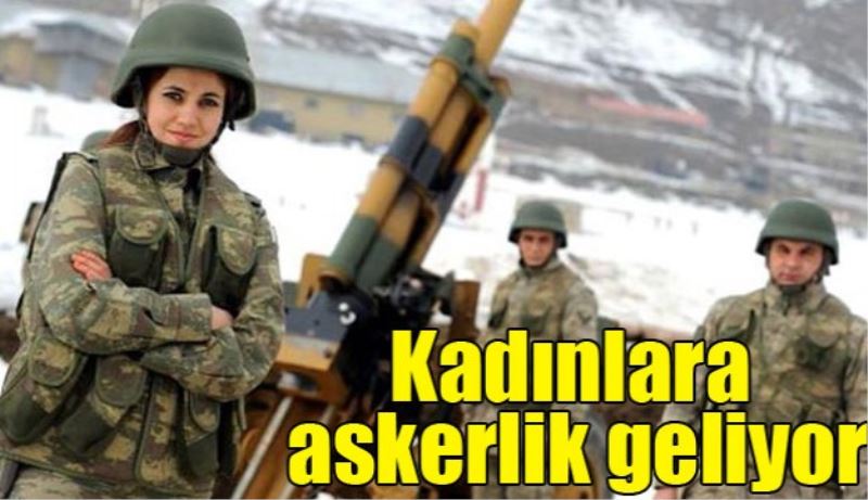 Kadınlara askerlik geliyor