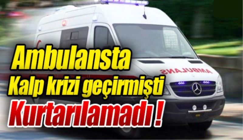 Kalp krizi geçiren sağlık memuru kurtarılamadı