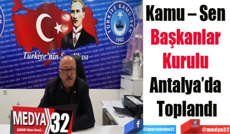 Kamu – Sen 
Başkanlar 
Kurulu 
Antalya’da 
Toplandı
