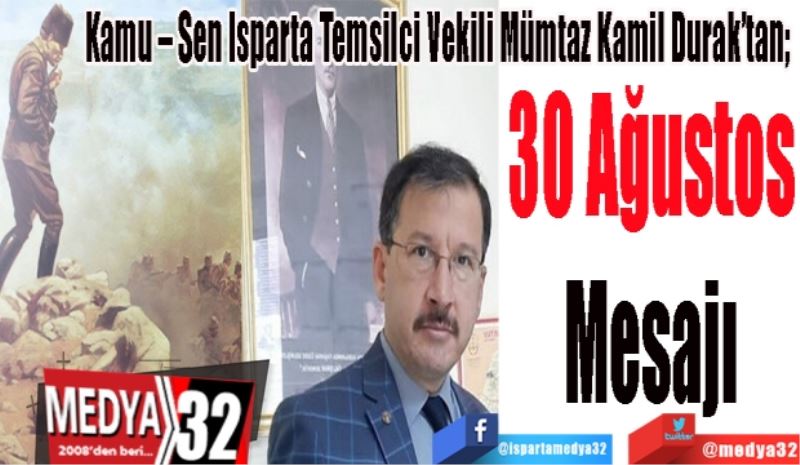 Kamu – Sen Isparta Temsilci Vekili Mümtaz Kamil Durak’tan; 
30 Ağustos
Mesajı 
