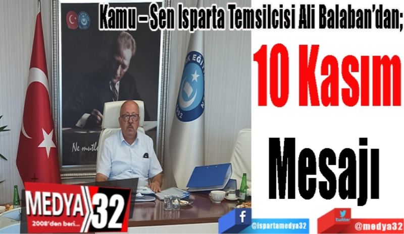 Kamu – Sen Isparta Temsilcisi Ali Balaban’dan; 
10 Kasım
Mesajı 
