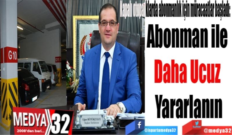 Kapalı otoparklarda abonmanlık için müracaatlar başladı: 
Abonman ile 
Daha ekonomik 
Yararlanın 
