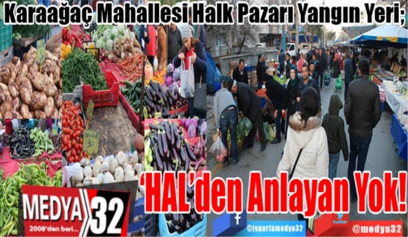 Karaağaç Mahallesi Halk Pazarı Yangın Yeri; 
‘HAL’den 
Anlayan Yok!
