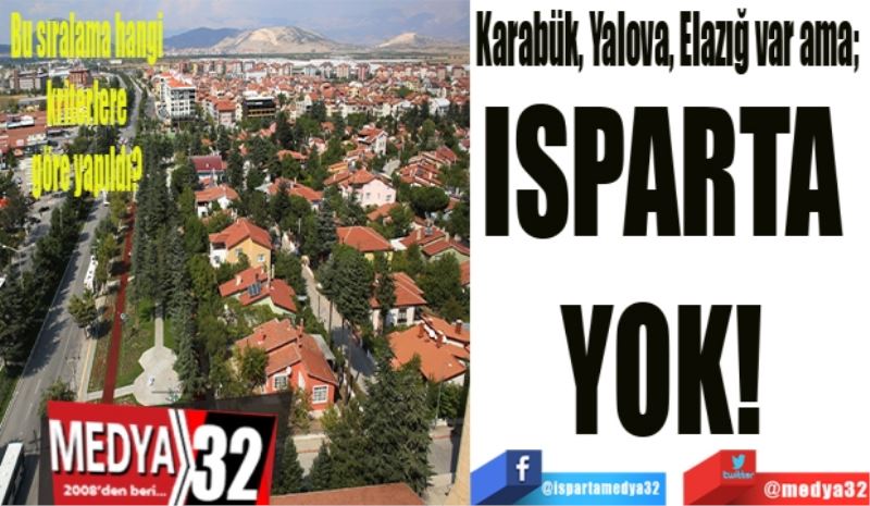 Karabük, Yalova, Elazığ var ama; 
ISPARTA YOK! 
