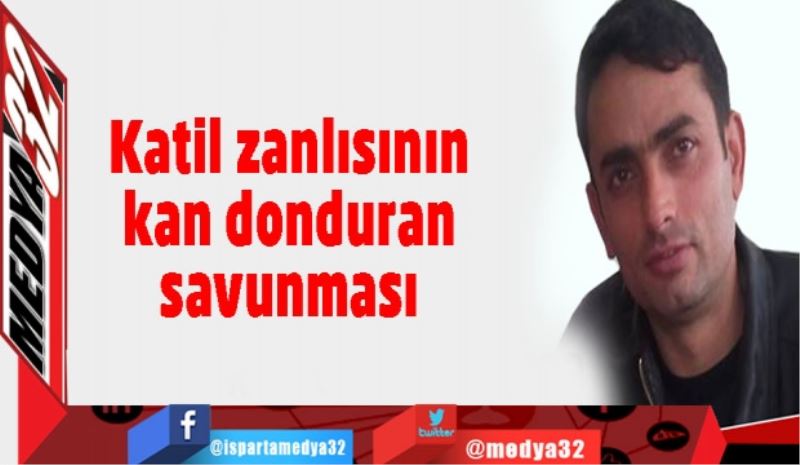 Katil zanlısının kan donduran savunması