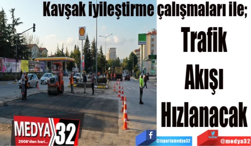 Kavşak iyileştirme çalışmaları ile; 
Trafik 
Akışı 
Hızlanacak 
