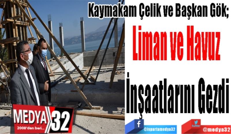 Kaymakam Çelik ve Başkan Gök; 
Liman ve Havuz 
İnşaatlarını Gezdi
