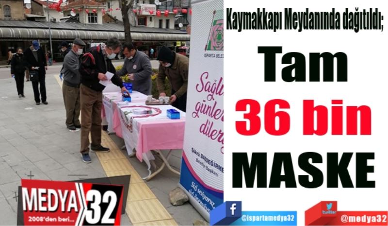 
Kaymakkapı Meydanında dağıtıldı; 
Tam 
36 bin 
MASKE 
