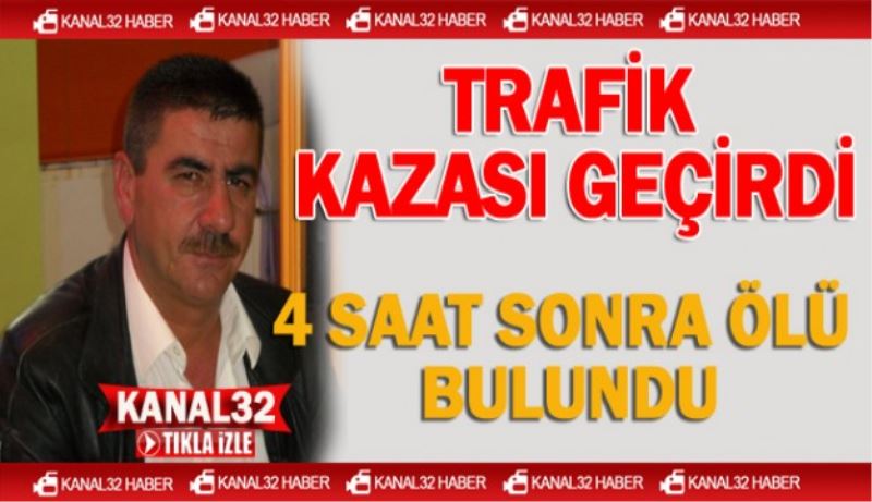 Kazadan 4 saat sonra ölü olarak bulundu