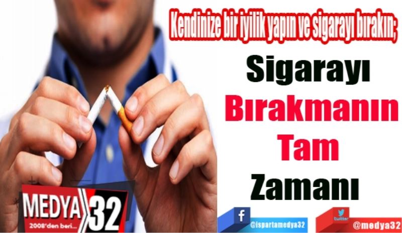 Kendinize bir iyilik yapın ve sigarayı bırakın;  
Sigarayı 
Bırakmanın
Tam 
Zamanı  
