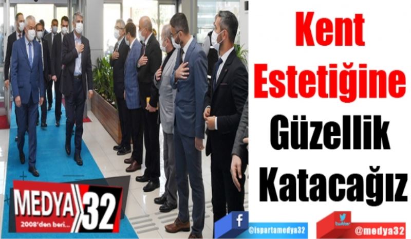 Kent Estetiğine 
Güzellik Katacağız
