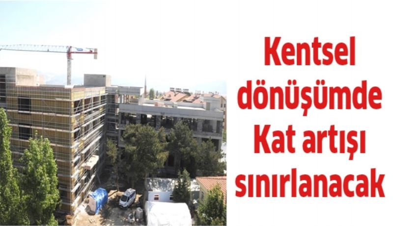 Kentsel dönüşümde Kat artışı sınırlanacak