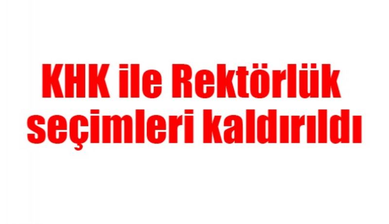 KHK ile Rektörlük seçimleri kaldırıldı