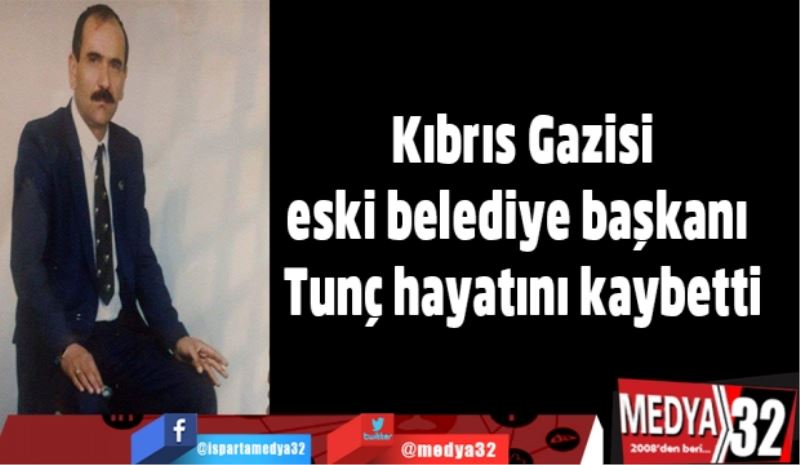 Kıbrıs Gazisi, eski belediye başkanı Tunç hayatını kaybetti