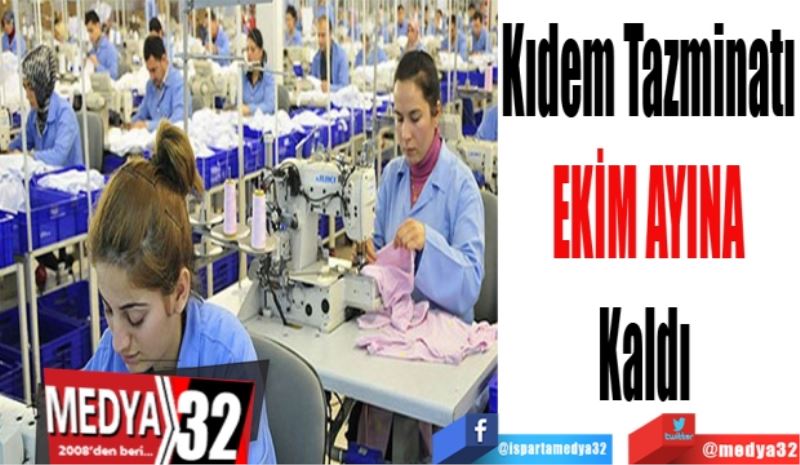 Kıdem Tazminatı
EKİM AYINA
Kaldı 
