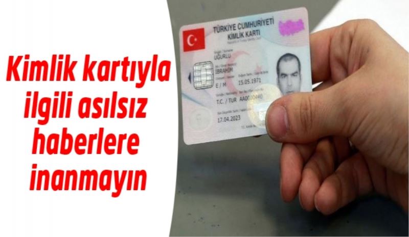 Kimlik kartıyla ilgili asılsız haberlere inanmayın