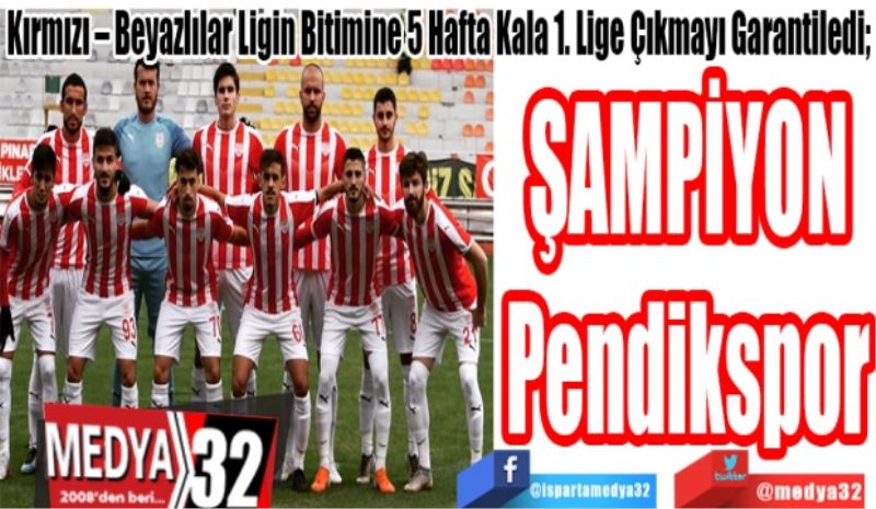 Kırmızı – Beyazlılar Ligin Bitimine 5 Hafta Kala 1. Lige Çıkmayı Garantiledi; 
ŞAMPİYON
Pendikspor 
