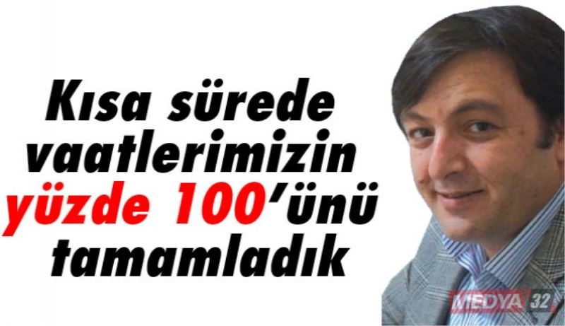 Kısa sürede vaatlerimizin yüzde 100’ünü tamamladık