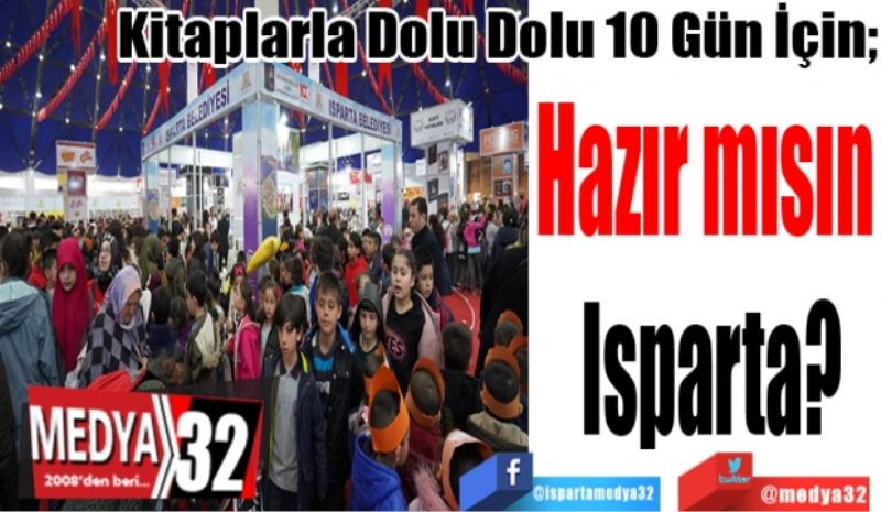 Kitaplarla Dolu Dolu 10 Gün İçin; 
Hazır mısın 
Isparta? 
