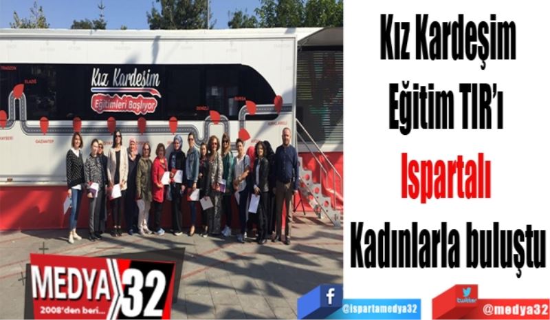 Kız Kardeşim
Eğitim TIR’ı 
Ispartalı 
Kadınlarla buluştu
