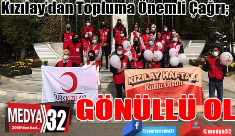 Kızılay’dan Topluma Önemli Çağrı; 
GÖNÜLLÜ 
OL
