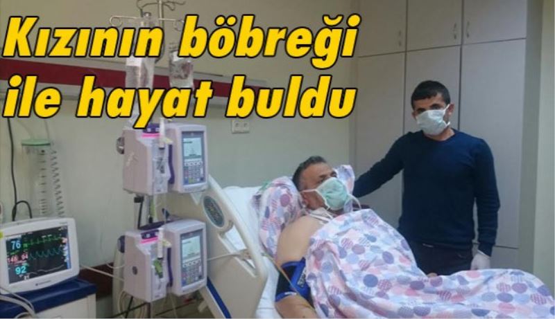 Kızının böbreği ile hayat buldu 