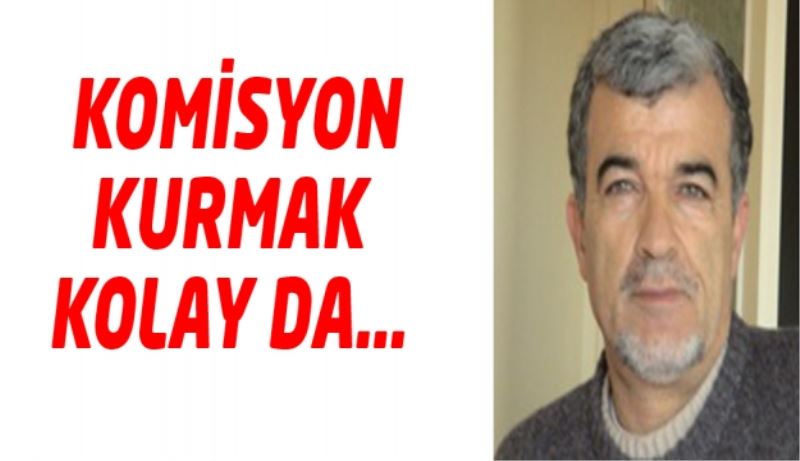  KOMİSYON KURMAK KOLAY DA… 