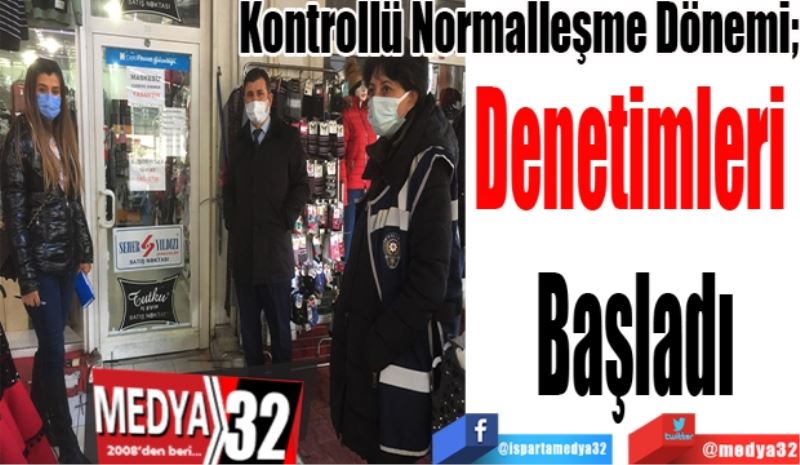 Kontrollü Normalleşme Dönemi; 
Denetimleri 
Başladı
