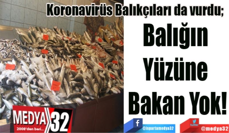 Koronavirüs Balıkçıları da vurdu;  
Balığın 
Yüzüne 
Bakan Yok!
