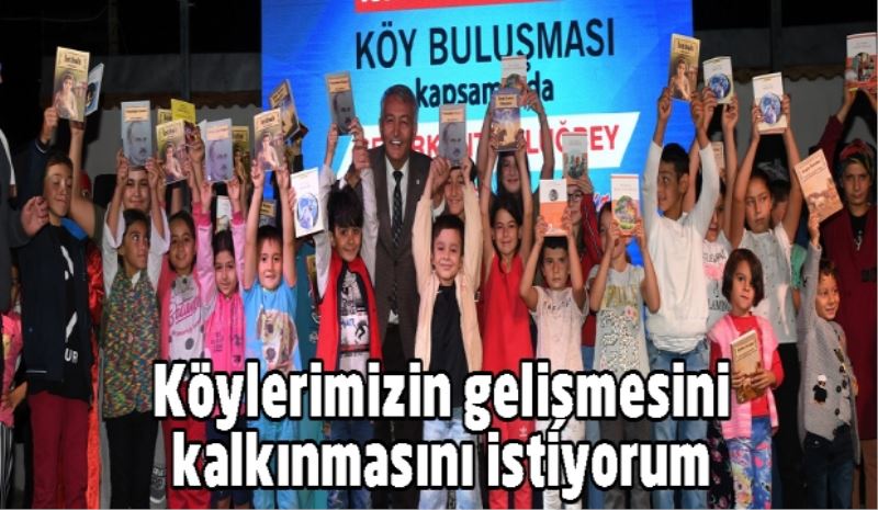 Köylerimizin gelişmesini kalkınmasını istiyorum