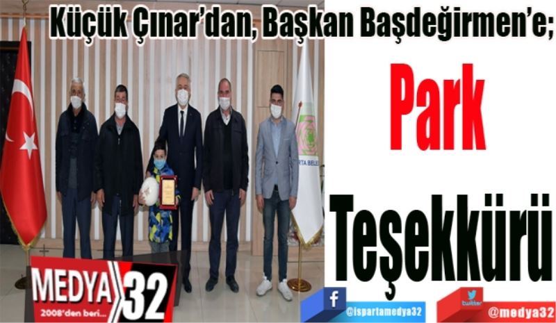 Küçük Çınar’dan, Başkan Başdeğirmen’e;
Park 
Teşekkürü
