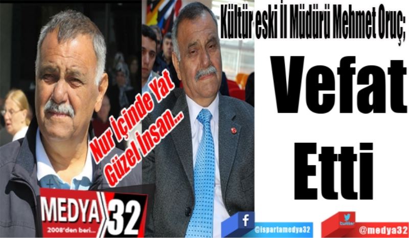 Kültür eski İl Müdürü Mehmet Oruç; 
Vefat
Etti 
