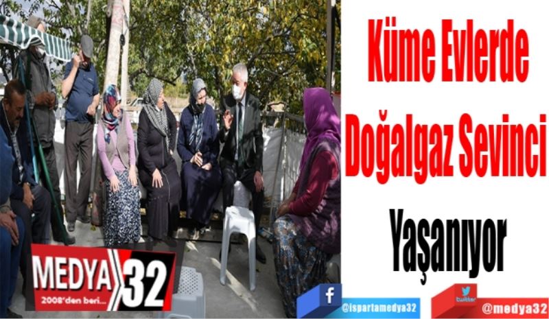 Küme Evlerde
Doğalgaz Sevinci 
Yaşanıyor 
