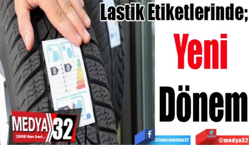 Lastik Etiketlerinde;  
Yeni 
Dönem
