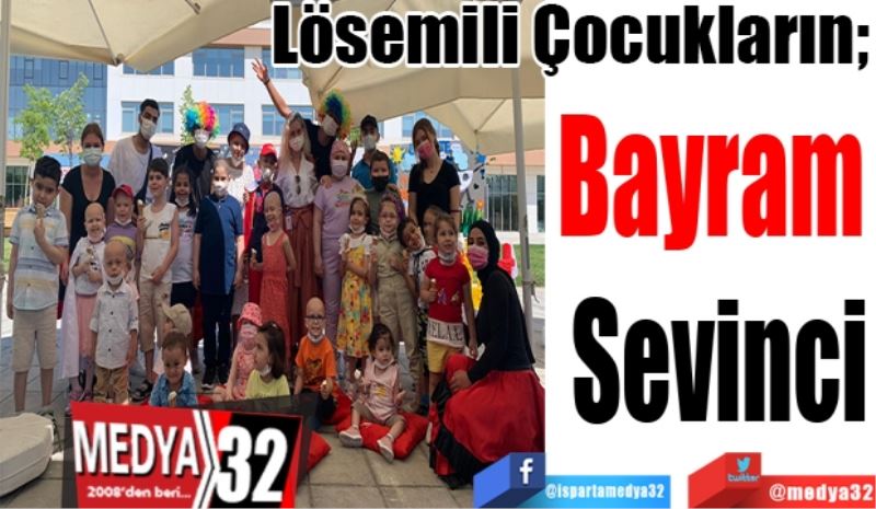 Lösemili Çocukların;  
Bayram 
Sevinci 
