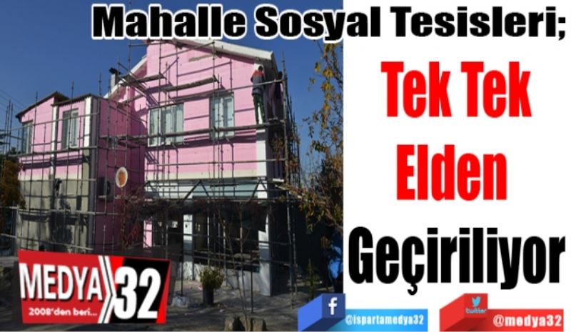 Mahalle Sosyal Tesisleri; 
Tek Tek
Elden 
Geçiriliyor
