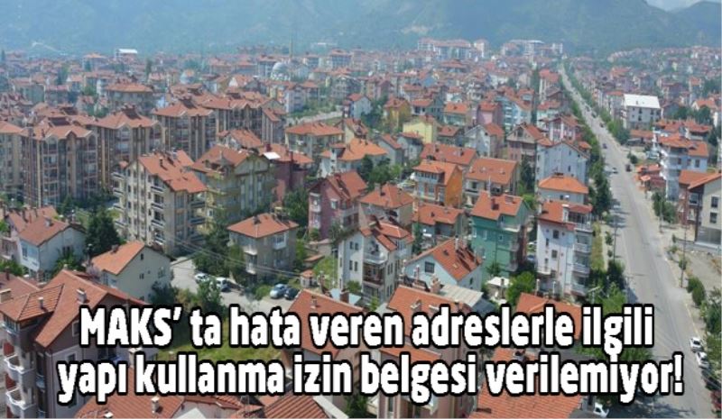MAKS’ ta hata veren adreslerle ilgili yapı kullanma izin belgesi verilemiyor!