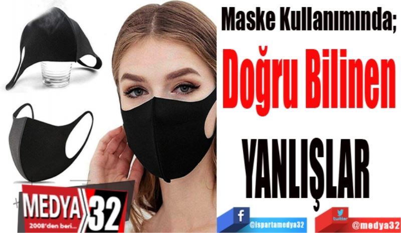 Maske Kullanımında; 
Doğru Bilinen
YANLIŞLAR 
