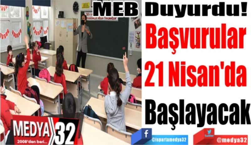 MEB Duyurdu! 
Başvurular 
21 Nisan