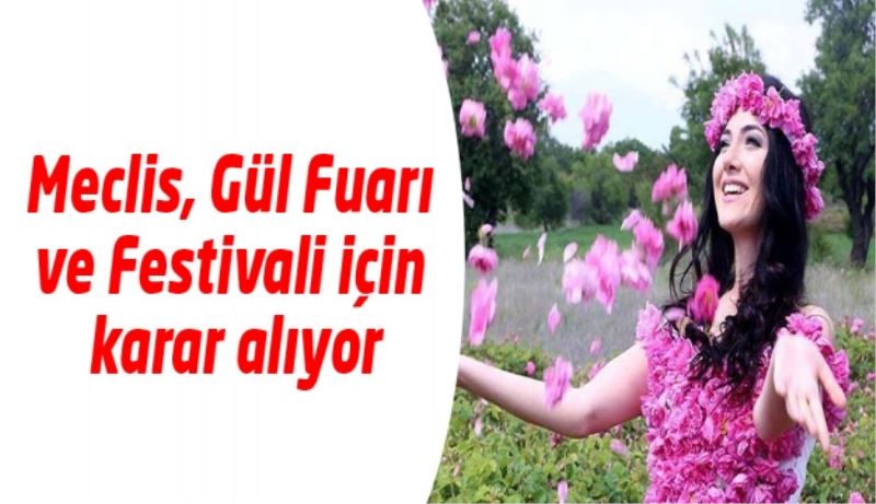 Meclis, Gül Fuarı ve Festivali için karar alıyor