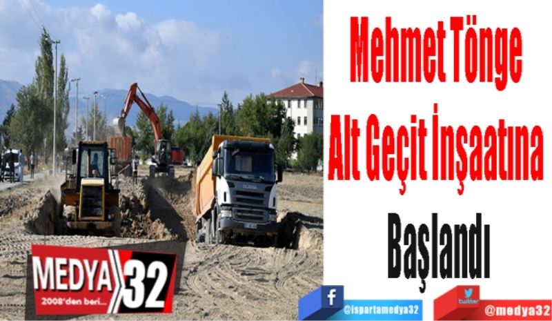 Mehmet Tönge 
Alt Geçit İnşaatına 
Başlandı 
