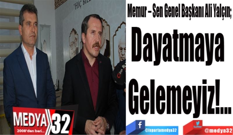 Memur – Sen Genel Başkanı Ali Yalçın; 
Dayatmaya 
Gelemeyiz!...
