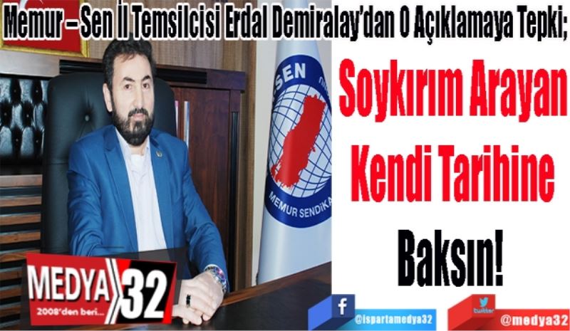 Memur – Sen İl Temsilcisi Erdal Demiralay’dan O Açıklamaya Tepki; 
Soykırım Arayan
Kendi Tarihine
Baksın! 
