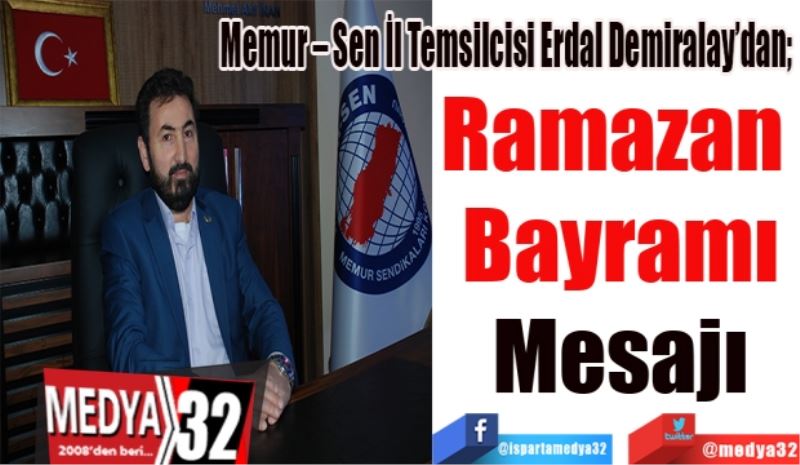 Memur – Sen İl Temsilcisi Erdal Demiralay’dan; 
Ramazan 
Bayramı
Mesajı
